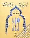 Venezia e i suoi sapori. Storia, ricette tradizioni, luoghi, curiosità e segreti della cucina veneziana di ieri e di oggi libro