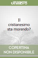 Il cristianesimo sta morendo? libro