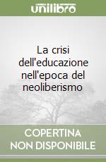 La crisi dell'educazione nell'epoca del neoliberismo libro