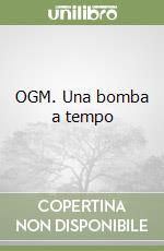 OGM. Una bomba a tempo libro