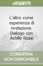 L'altro come esperienza di rivelazione. Dialogo con Achille Rossi libro