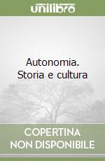 Autonomia. Storia e cultura libro