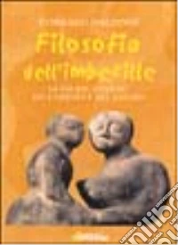 Filosofia dell'imbecille. La via del dovere, dell'onestà e del lavoro libro