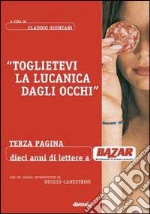 Toglietevi la lucanica dagli occhi. Terza pagina: dieci anni a «Bazar»