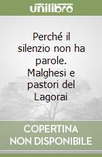 Perché il silenzio non ha parole. Malghesi e pastori del Lagorai libro