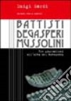 Battisti, De Gasperi, Mussolini. Tre giornalisti all'alba del Novecento libro