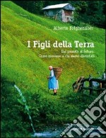 I figli della terra. Storie di gente di montagna. Come eravamo e come siamo diventati libro