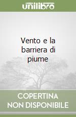 Vento e la barriera di piume libro