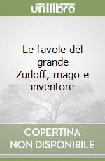 Le favole del grande Zurloff, mago e inventore libro