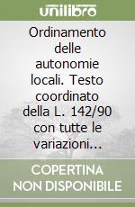 Ordinamento delle autonomie locali. Testo coordinato della L. 142/90 con tutte le variazioni fino alla L. 3 agosto 1999 n. 265 libro