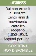 Dal non expedit a Dossetti. Cento anni di movimento cattolico reggiano (1850-1952). Appunti per una storia libro