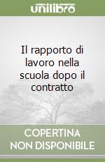 Il rapporto di lavoro nella scuola dopo il contratto