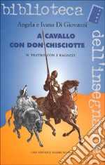 A cavallo con don Chisciotte. Il teatro con i ragazzi libro