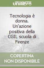 Tecnologia è donna. Un'azione positiva della CGIL scuola di Firenze libro