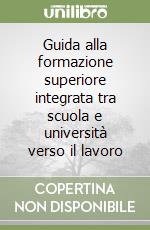 Guida alla formazione superiore integrata tra scuola e università verso il lavoro