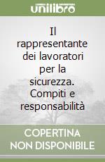 Il rappresentante dei lavoratori per la sicurezza. Compiti e responsabilità libro