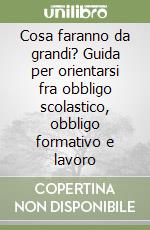 Cosa faranno da grandi? Guida per orientarsi fra obbligo scolastico, obbligo formativo e lavoro