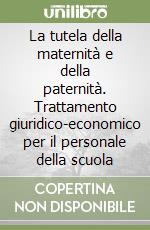 La tutela della maternità e della paternità. Trattamento giuridico-economico per il personale della scuola libro