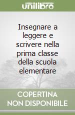 Insegnare a leggere e scrivere nella prima classe della scuola elementare libro