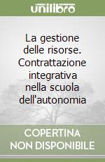 La gestione delle risorse. Contrattazione integrativa nella scuola dell'autonomia libro