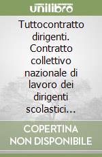 Tuttocontratto dirigenti. Contratto collettivo nazionale di lavoro dei dirigenti scolastici (2002-2005) libro