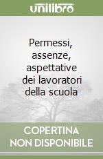 Permessi, assenze, aspettative dei lavoratori della scuola libro