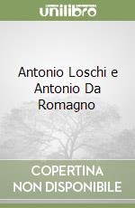 Antonio Loschi e Antonio Da Romagno