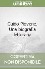 Guido Piovene. Una biografia letteraria libro