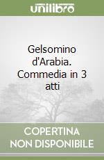 Gelsomino d'Arabia. Commedia in 3 atti libro