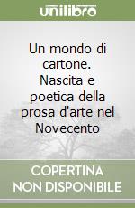 Un mondo di cartone. Nascita e poetica della prosa d'arte nel Novecento