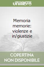 Memoria memorie: violenze e in/giustizie