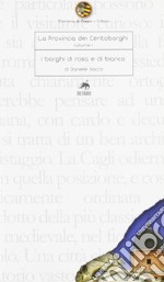 La provincia dei centoborghi. Ediz. illustrata. Vol. 1: I borghi di rosa e di bianco libro