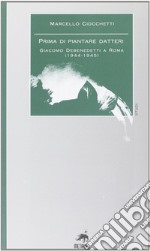 Prima di piantare i datteri. Giacomo Debenedetti a Roma (1944-1945) libro