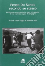 Peppe De Santis secondo se stesso. Conferenze, conversazioni e sogni nel cassetto di uno scomodo regista di campagna libro