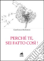 Perché te, sei fatto così! libro