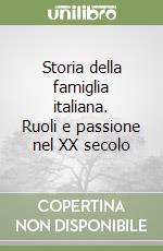 Storia della famiglia italiana. Ruoli e passione nel XX secolo libro