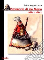 Dizionario di zio Mario dalla A alla C libro