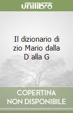 Il dizionario di zio Mario dalla D alla G libro