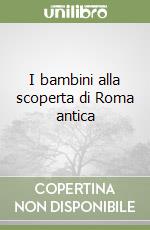 I bambini alla scoperta di Roma antica libro