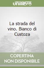 La strada del vino. Bianco di Custoza libro