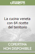 La cucina veneta con 64 ricette del territorio libro