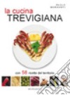 La cucina trevigiana con 58 ricette del territorio libro