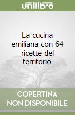 La cucina emiliana con 64 ricette del territorio libro