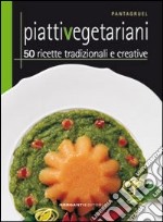 Piatti vegetariani. 50 ricette tradizionali e creative libro