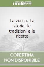 La zucca. La storia, le tradizioni e le ricette