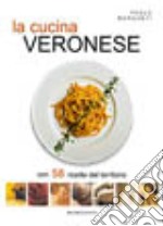 La cucina veronese. Con 58 ricette del territorio libro