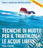 Tecniche di nuoto per il Triathlon e le acque libere. Impara a nuotare uno stile libero perfetto. Ediz. integrale