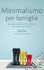 Minimalismo per famiglie. Strategie pratiche per semplificare la tua casa e la tua vita libro