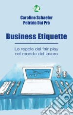 Business Etiquette. Le regole del fair play nel mondo del lavoro