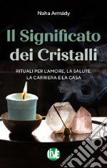 Il significato dei cristalli. Rituali per l'amore, la salute, la carriera e la casa libro